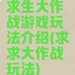 求生大作战游戏玩法介绍(求求大作战玩法)