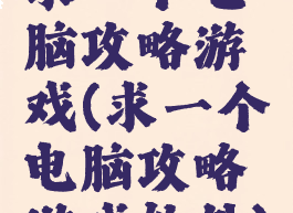 求一个电脑攻略游戏(求一个电脑攻略游戏软件)