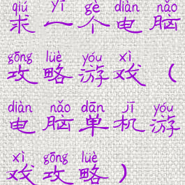 求一个电脑攻略游戏(电脑单机游戏攻略)