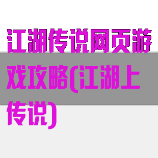 江湖传说网页游戏攻略(江湖上传说)