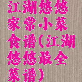 江湖悠悠家常小菜食谱(江湖悠悠最全菜谱)