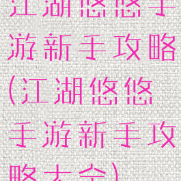 江湖悠悠手游新手攻略(江湖悠悠手游新手攻略大全)