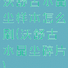 沃舒古水晶尘样本怎么刷(沃舒古水晶尘碎片)