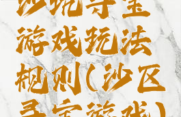 沙坑寻宝游戏玩法规则(沙区寻宝游戏)