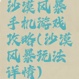 沙漠风暴手机游戏攻略(沙漠风暴玩法详情)