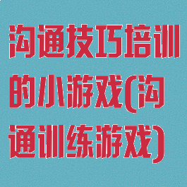 沟通技巧培训的小游戏(沟通训练游戏)