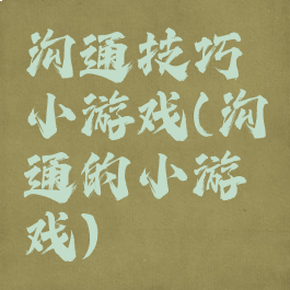 沟通技巧小游戏(沟通的小游戏)