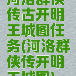 河洛群侠传古开明王城图任务(河洛群侠传开明王城图)