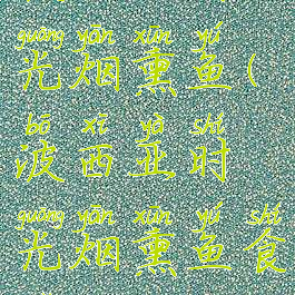 波西亚时光烟熏鱼(波西亚时光烟熏鱼食谱)