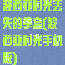 波西亚时光丢失的拳套(波西亚时光手机版)
