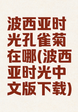波西亚时光孔雀菊在哪(波西亚时光中文版下载)