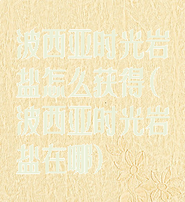 波西亚时光岩盐怎么获得(波西亚时光岩盐在哪)