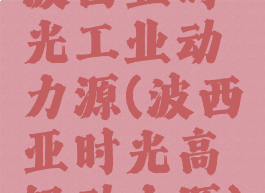 波西亚时光工业动力源(波西亚时光高级动力源)