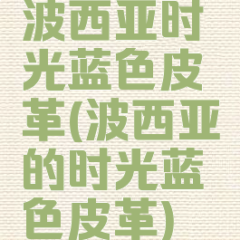 波西亚时光蓝色皮革(波西亚的时光蓝色皮革)