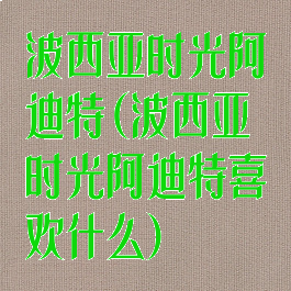 波西亚时光阿迪特(波西亚时光阿迪特喜欢什么)