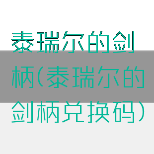 泰瑞尔的剑柄(泰瑞尔的剑柄兑换码)