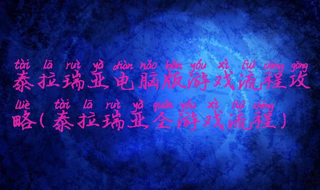 泰拉瑞亚电脑版游戏流程攻略(泰拉瑞亚全游戏流程)