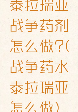 泰拉瑞亚战争药剂怎么做?(战争药水泰拉瑞亚怎么做)