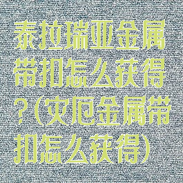 泰拉瑞亚金属带扣怎么获得?(灾厄金属带扣怎么获得)