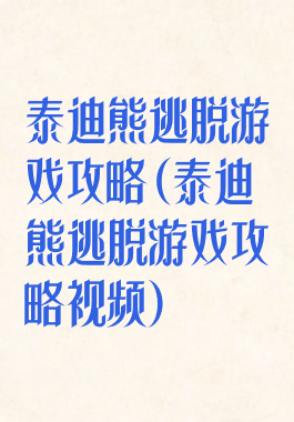 泰迪熊逃脱游戏攻略(泰迪熊逃脱游戏攻略视频)