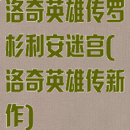 洛奇英雄传罗杉利安迷宫(洛奇英雄传新作)