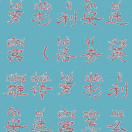 洛奇英雄传罗杉利安迷宫(洛奇英雄传罗杉利安迷宫怎么去)