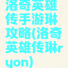 洛奇英雄传手游琳攻略(洛奇英雄传琳ryon)