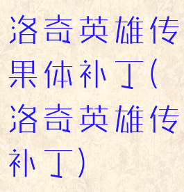 洛奇英雄传果体补丁(洛奇英雄传补丁)