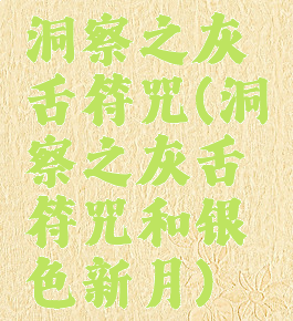 洞察之灰舌符咒(洞察之灰舌符咒和银色新月)