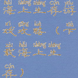 海上生存游戏攻略(下载海上生存)