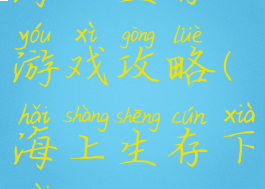 海上生存游戏攻略(海上生存下载)