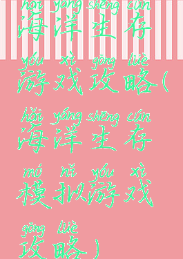 海洋生存游戏攻略(海洋生存模拟游戏攻略)