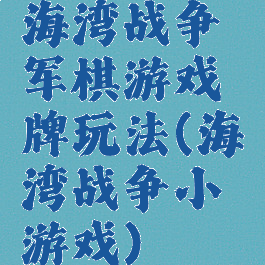 海湾战争军棋游戏牌玩法(海湾战争小游戏)