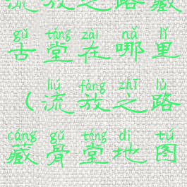 流放之路藏古堂在哪里(流放之路藏骨堂地图)