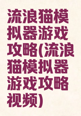流浪猫模拟器游戏攻略(流浪猫模拟器游戏攻略视频)