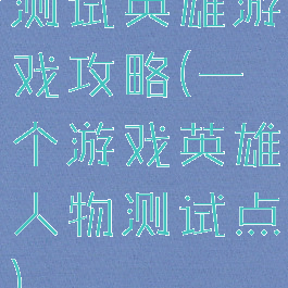 测试英雄游戏攻略(一个游戏英雄人物测试点)
