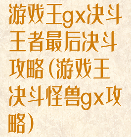 游戏王gx决斗王者最后决斗攻略(游戏王决斗怪兽gx攻略)
