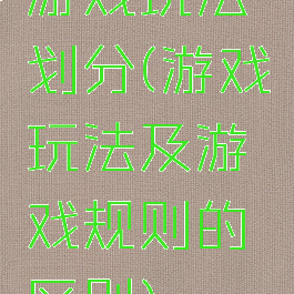 游戏玩法划分(游戏玩法及游戏规则的区别)
