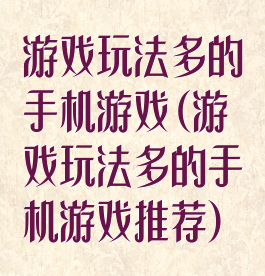 游戏玩法多的手机游戏(游戏玩法多的手机游戏推荐)