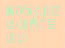 游戏玩法我是谁(游戏你是谁呀)