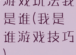 游戏玩法我是谁(我是谁游戏技巧)