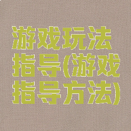 游戏玩法指导(游戏指导方法)