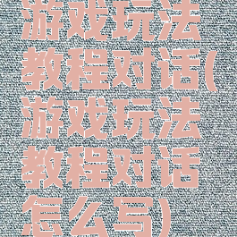 游戏玩法教程对话(游戏玩法教程对话怎么写)