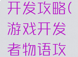 游戏物语开发攻略(游戏开发者物语攻略)
