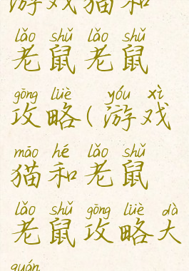 游戏猫和老鼠老鼠攻略(游戏猫和老鼠老鼠攻略大全)