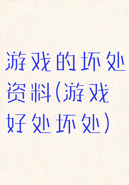 游戏的坏处资料(游戏好处坏处)