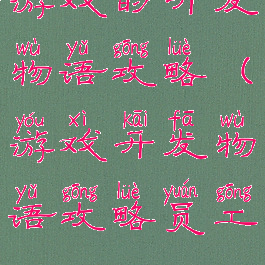 游戏的开发物语攻略(游戏开发物语攻略员工)