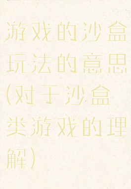 游戏的沙盒玩法的意思(对于沙盒类游戏的理解)