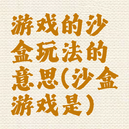 游戏的沙盒玩法的意思(沙盒游戏是)