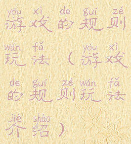 游戏的规则玩法(游戏的规则玩法介绍)